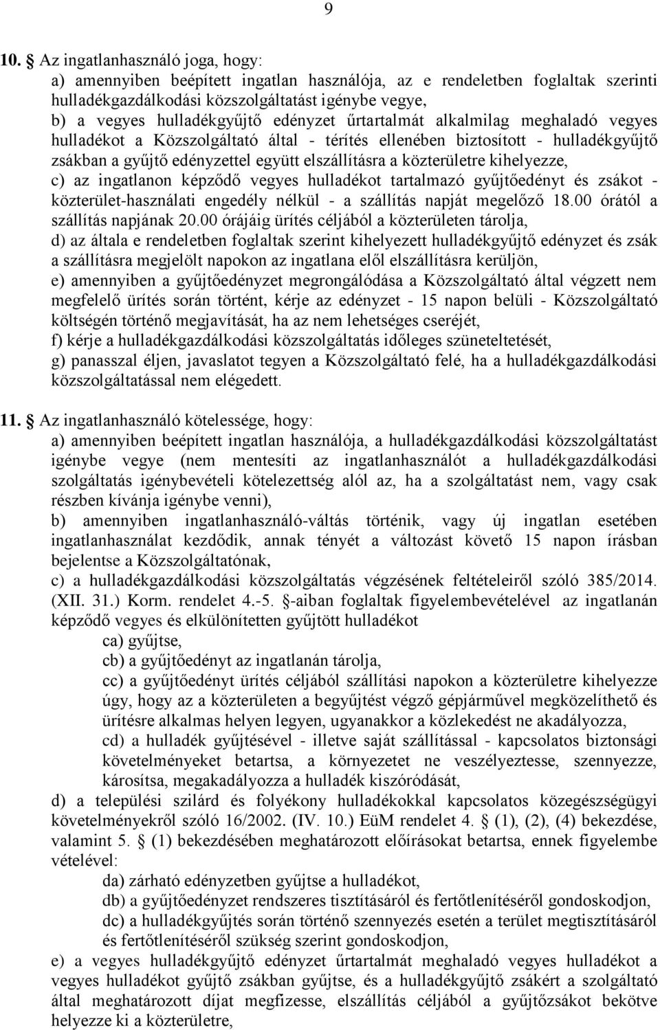 kihelyezze, c) az ingatlanon képződő vegyes hulladékot tartalmazó gyűjtőedényt és zsákot - közterület-használati engedély nélkül - a szállítás napját megelőző 18.00 órától a szállítás napjának 20.