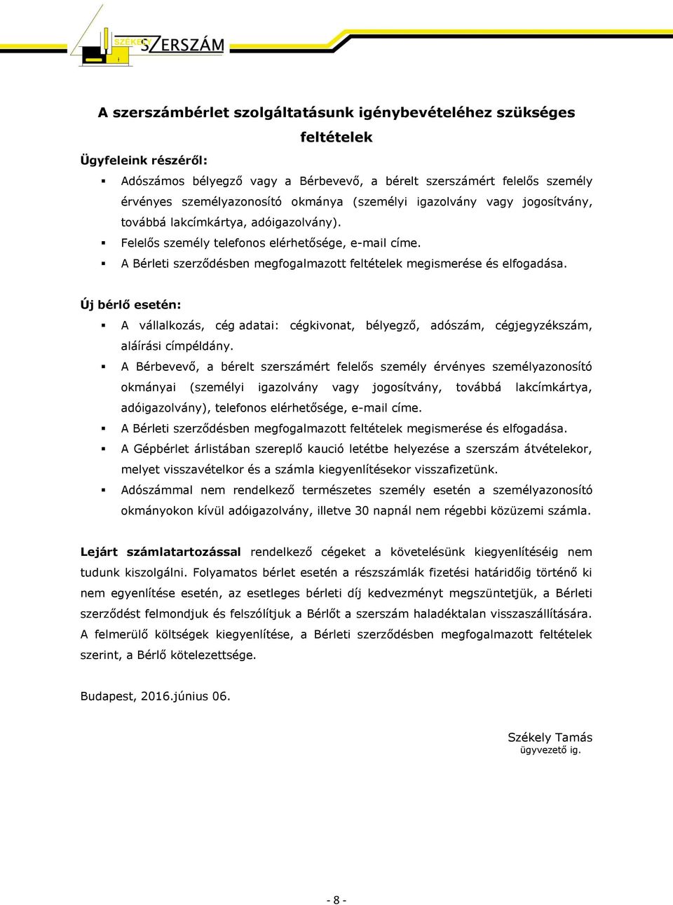 A Bérleti szerződésben megfogalmazott feltételek megismerése és elfogadása. Új bérlő esetén: A vállalkozás, cég adatai: cégkivonat, bélyegző, adószám, cégjegyzékszám, aláírási címpéldány.