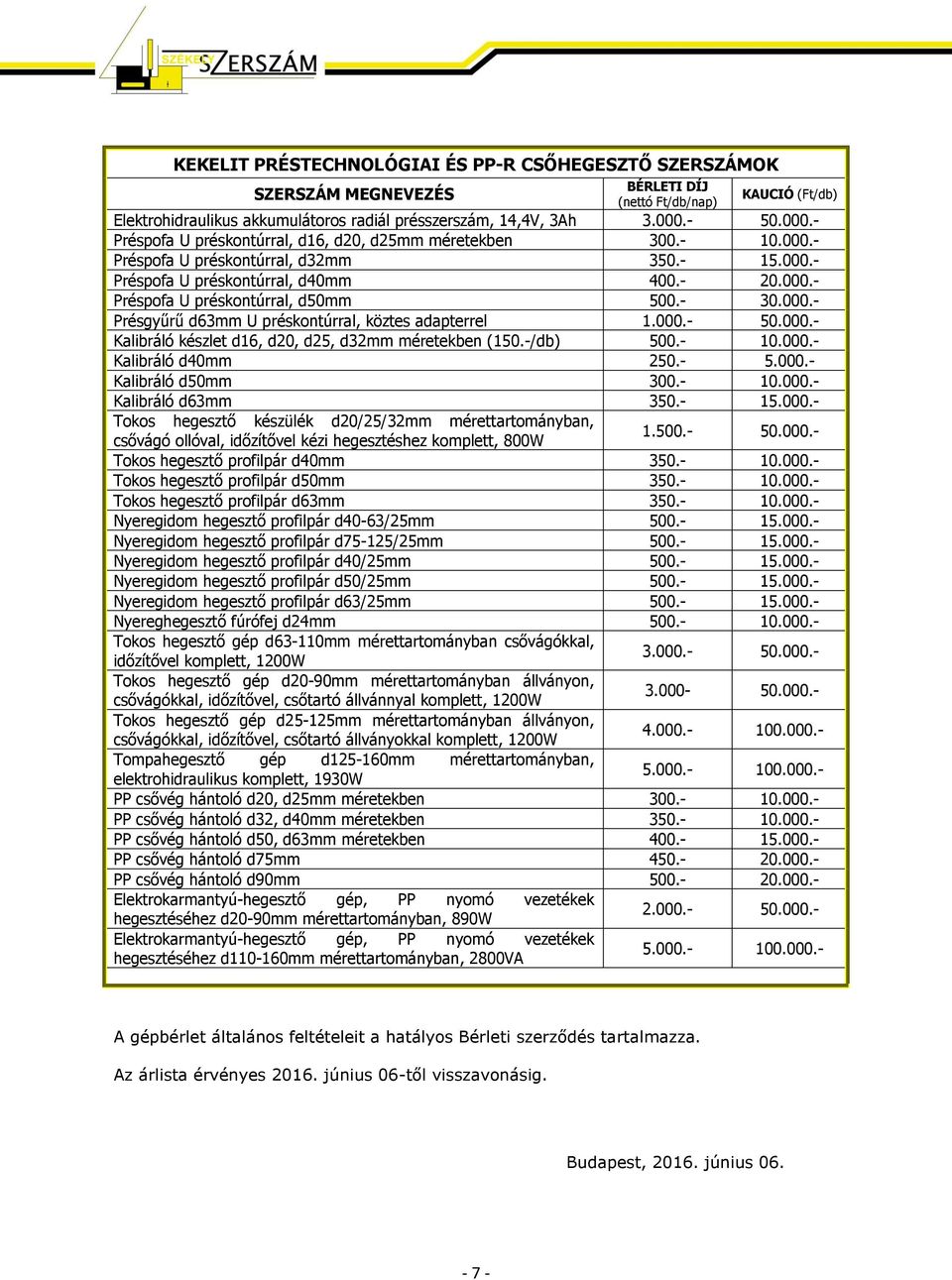 000.- 50.000.- Kalibráló készlet d16, d20, d25, d32mm méretekben (150.-/db) 500.- 10.000.- Kalibráló d40mm 250.- 5.000.- Kalibráló d50mm 300.- 10.000.- Kalibráló d63mm 350.- 15.000.- Tokos hegesztő készülék d20/25/32mm mérettartományban, csővágó ollóval, időzítővel kézi hegesztéshez komplett, 800W Tokos hegesztő profilpár d40mm 350.