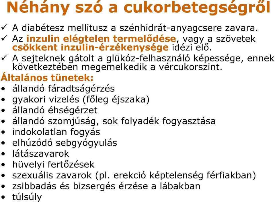 A sejteknek gátolt a glükóz-felhasználó képessége, ennek következtében megemelkedik a vércukorszint.