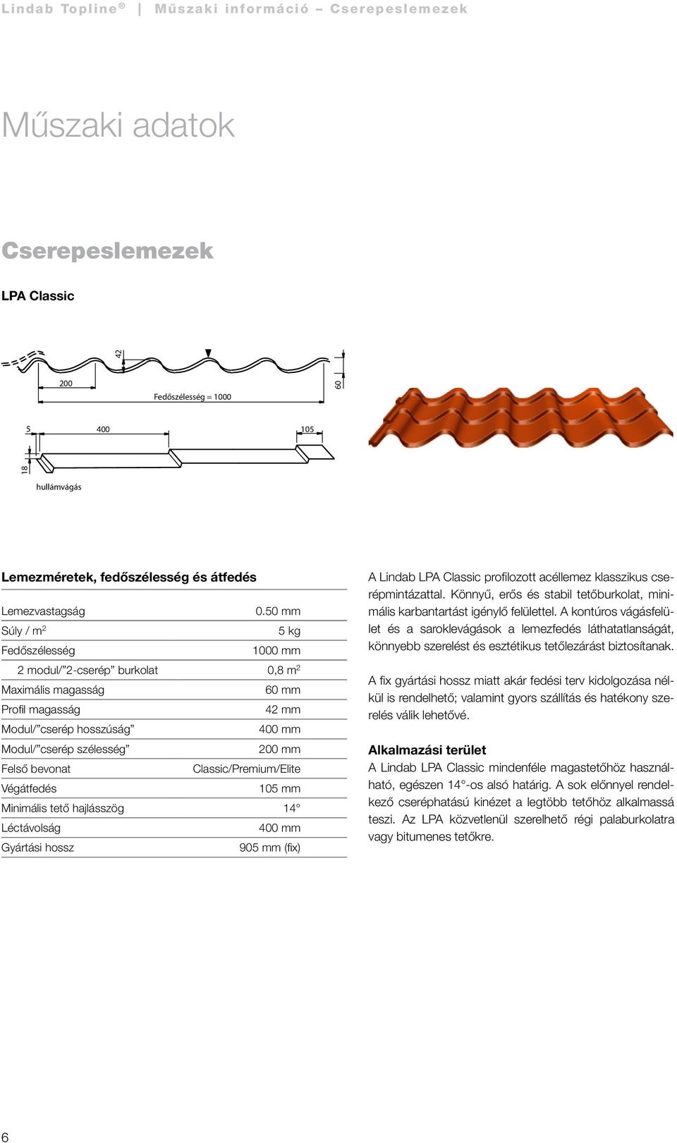 bevonat Classic/Premium/Elite Végátfedés 105 mm Minimális tető hajlásszög 14 Léctávolság 400 mm Gyártási hossz 905 mm (fix) A Lindab LPA Classic profilozott acéllemez klasszikus cserépmintázattal.