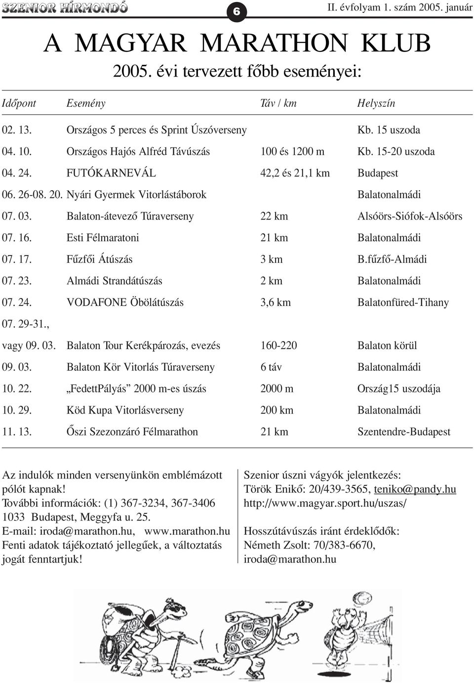 Balaton-átevezõ Túraverseny 22 km Alsóörs-Siófok-Alsóörs 07. 16. Esti Félmaratoni 21 km Balatonalmádi 07. 17. Fûzfõi Átúszás 3 km B.fûzfõ-Almádi 07. 23. Almádi Strandátúszás 2 km Balatonalmádi 07. 24.