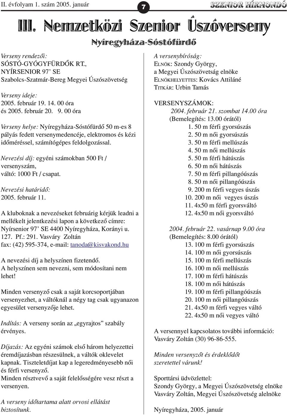 Nevezési díj: egyéni számokban 500 Ft / versenyszám, váltó: 1000 Ft / csapat. Nevezési határidõ: 2005. február 11.