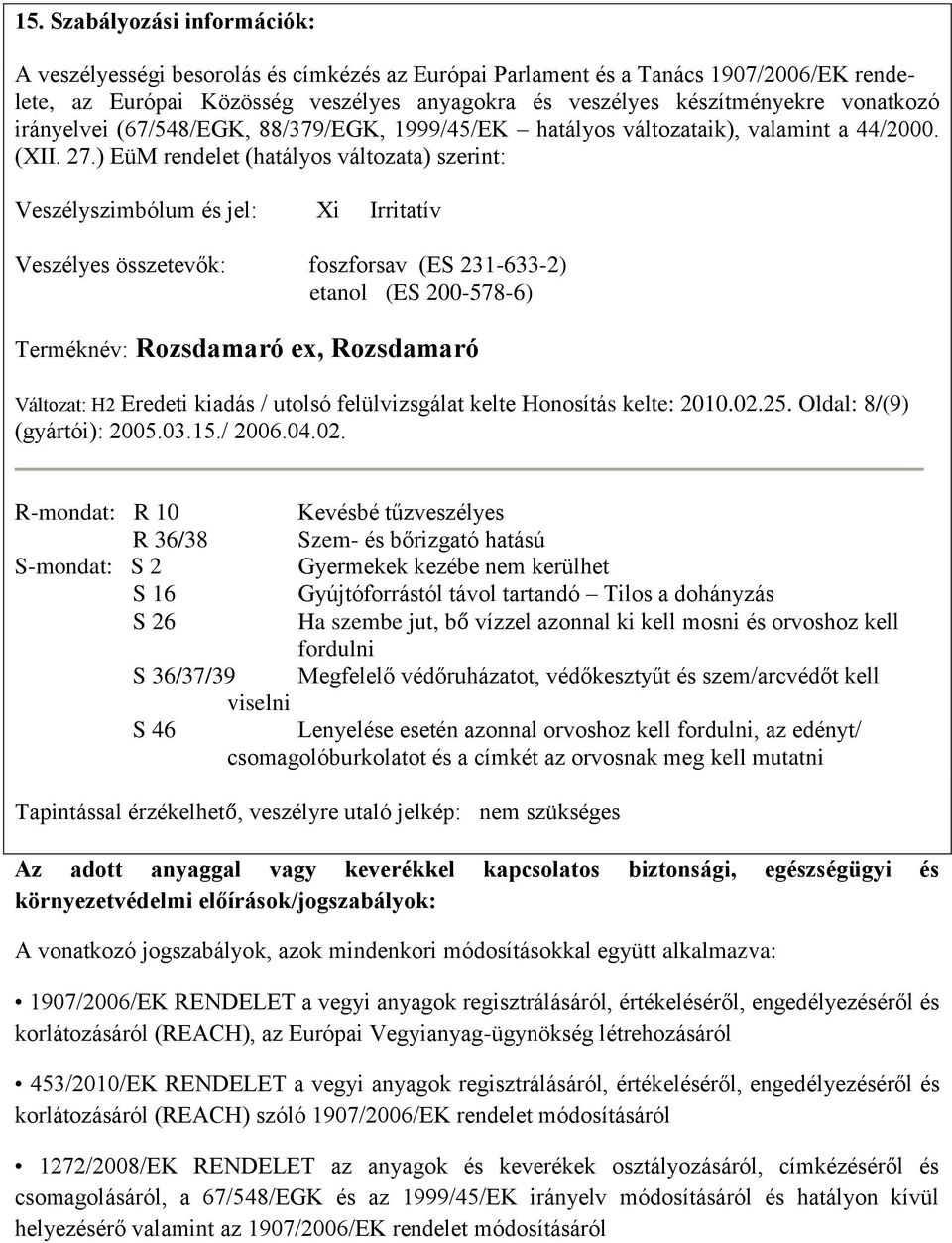 ) EüM rendelet (hatályos változata) szerint: Veszélyszimbólum és jel: Xi Irritatív Veszélyes összetevők: foszforsav (ES 231-633-2) etanol (ES 200-578-6) Változat: H2 Eredeti kiadás / utolsó