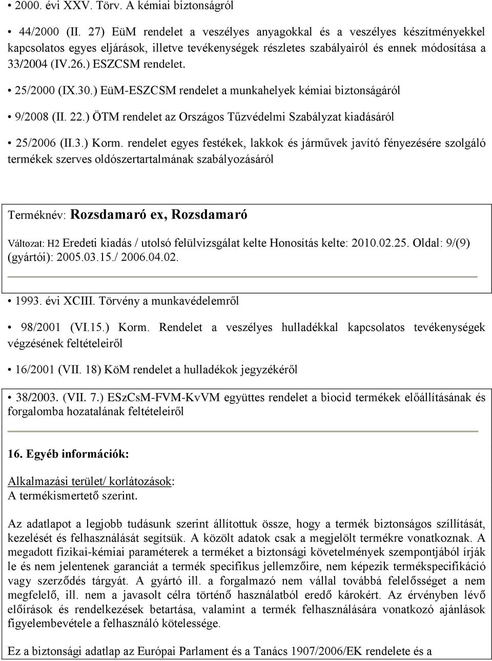 25/2000 (IX.30.) EüM-ESZCSM rendelet a munkahelyek kémiai biztonságáról 9/2008 (II. 22.) ÖTM rendelet az Országos Tűzvédelmi Szabályzat kiadásáról 25/2006 (II.3.) Korm.