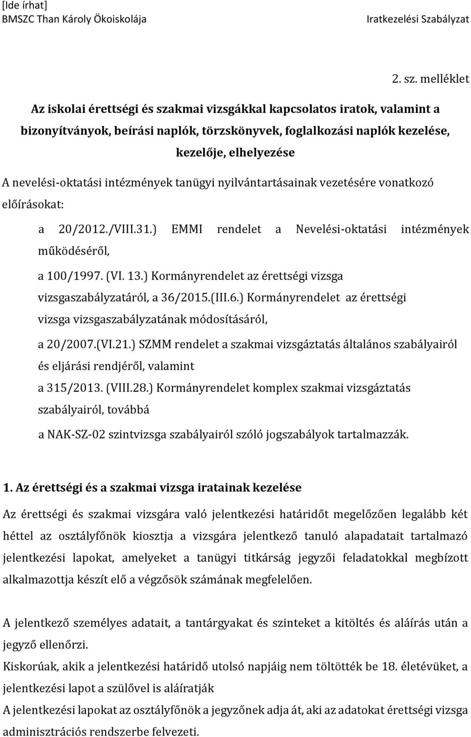 nevelési-oktatási intézmények tanügyi nyilvántartásainak vezetésére vonatkozó előírásokat: a 20/2012./VIII.31.) EMMI rendelet a Nevelési-oktatási intézmények működéséről, a 100/1997. (VI. 13.