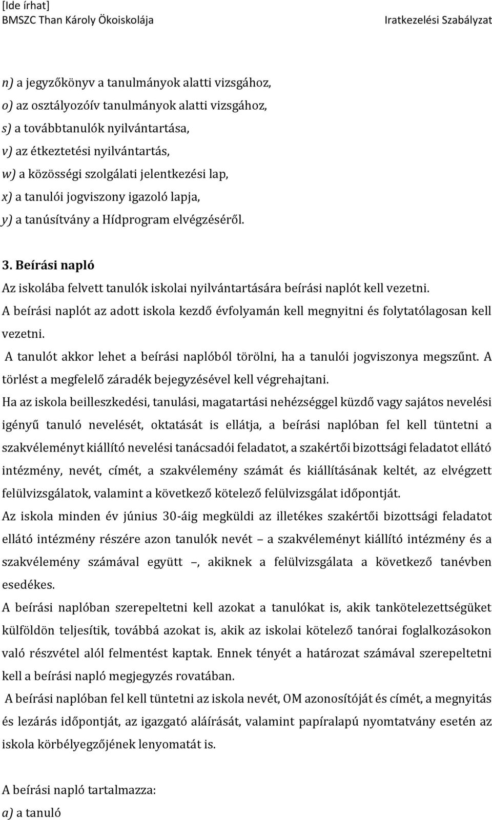 A beírási naplót az adott iskola kezdő évfolyamán kell megnyitni és folytatólagosan kell vezetni. A tanulót akkor lehet a beírási naplóból törölni, ha a tanulói jogviszonya megszűnt.