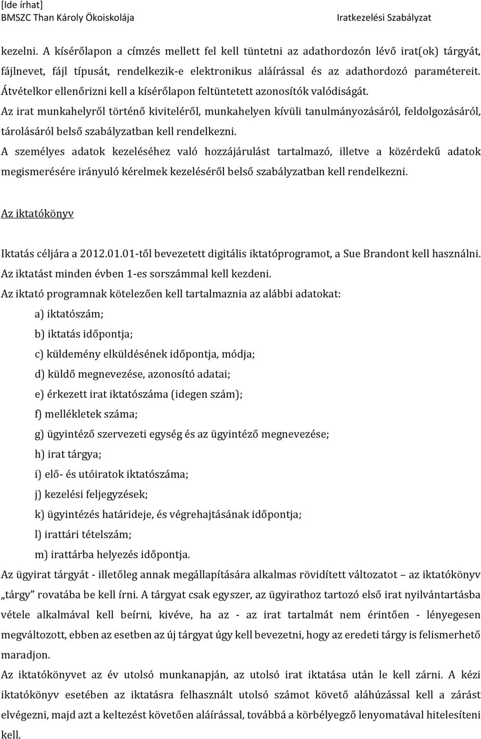 Az irat munkahelyről történő kiviteléről, munkahelyen kívüli tanulmányozásáról, feldolgozásáról, tárolásáról belső szabályzatban kell rendelkezni.