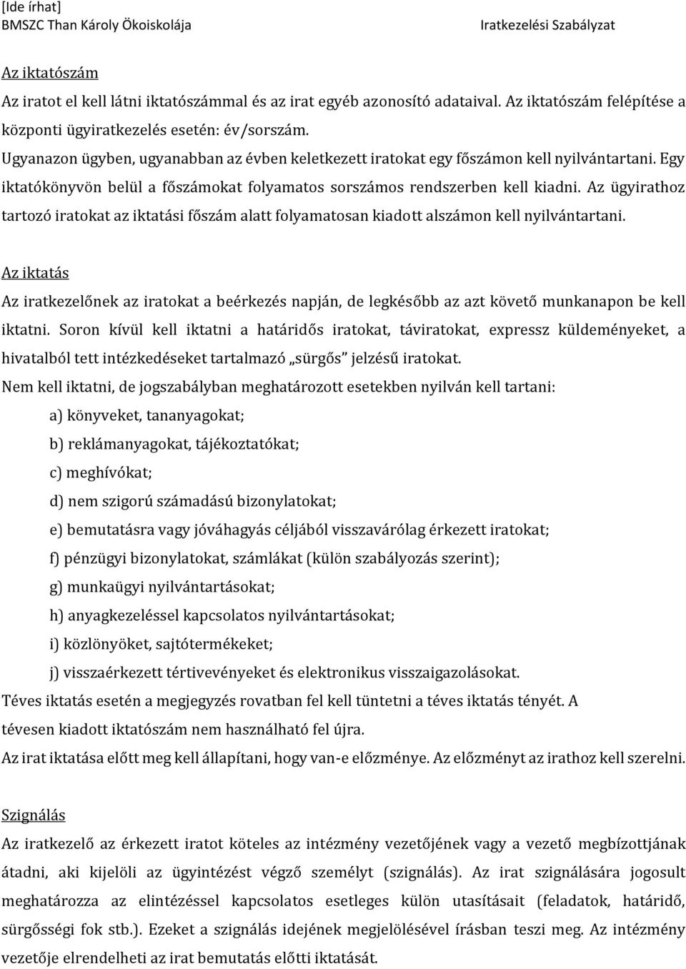 Az ügyirathoz tartozó iratokat az iktatási főszám alatt folyamatosan kiadott alszámon kell nyilvántartani.