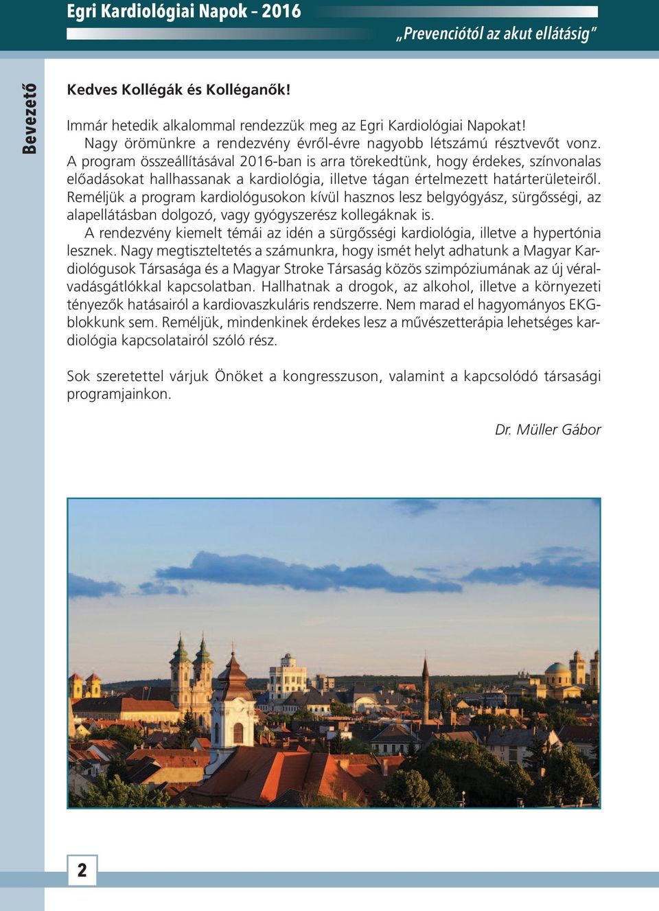 Reméljük a program kardiológusokon kívül hasznos lesz belgyógyász, sürgősségi, az alapellátásban dolgozó, vagy gyógyszerész kollegáknak is.