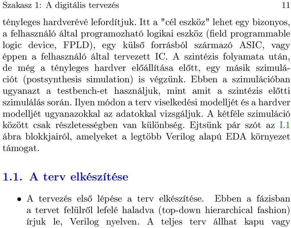 tervezett IC. A szintézis folyamata után, de még a tényleges hardver előállítása előtt, egy másik szimulációt (postsynthesis simulation) is végzünk.