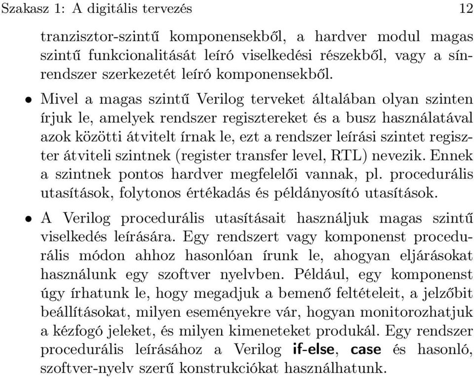 átviteli szintnek (register transfer level, RTL) nevezik. Ennek a szintnek pontos hardver megfelelői vannak, pl. procedurális utasítások, folytonos értékadás és példányosító utasítások.