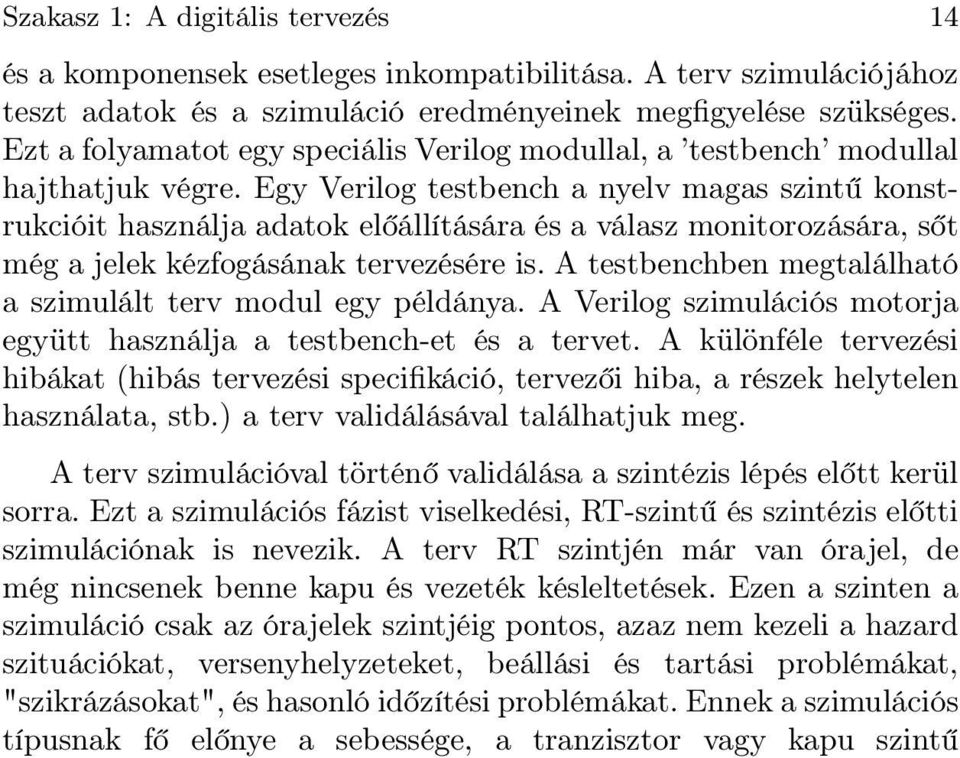 Egy Verilog testbench a nyelv magas szintű konstrukcióit használja adatok előállítására és a válasz monitorozására, sőt még a jelek kézfogásának tervezésére is.