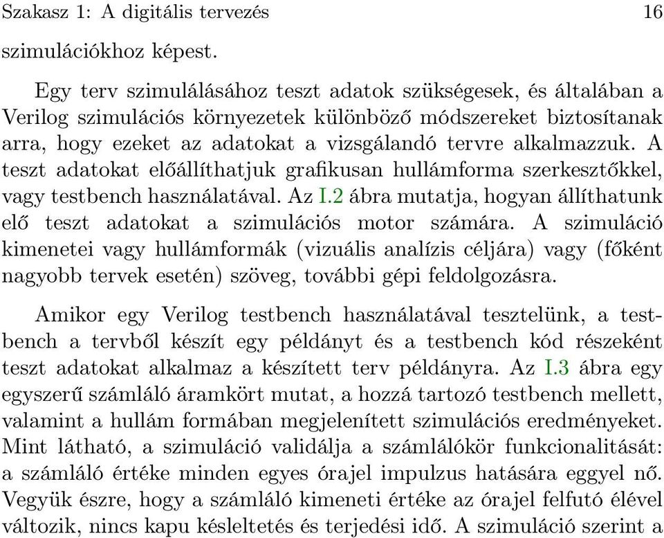 A teszt adatokat előállíthatjuk grafikusan hullámforma szerkesztőkkel, vagy testbench használatával. Az I.2 ábra mutatja, hogyan állíthatunk elő teszt adatokat a szimulációs motor számára.