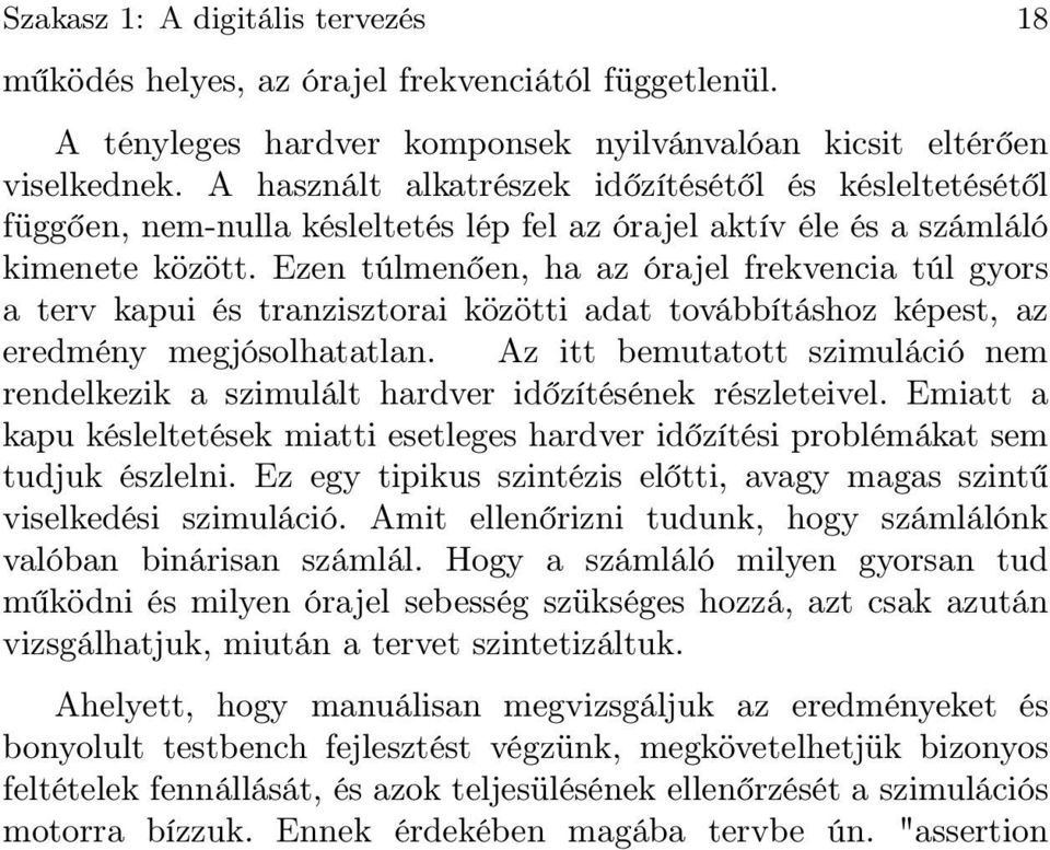 Ezen túlmenően, ha az órajel frekvencia túl gyors a terv kapui és tranzisztorai közötti adat továbbításhoz képest, az eredmény megjósolhatatlan.