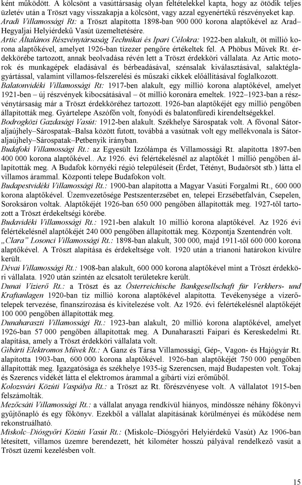 Artic Általános Részvénytársaság Technikai és Ipari Célokra: 1922-ben alakult, öt millió korona alaptőkével, amelyet 1926-ban tízezer pengőre értékeltek fel. A Phöbus Művek Rt.