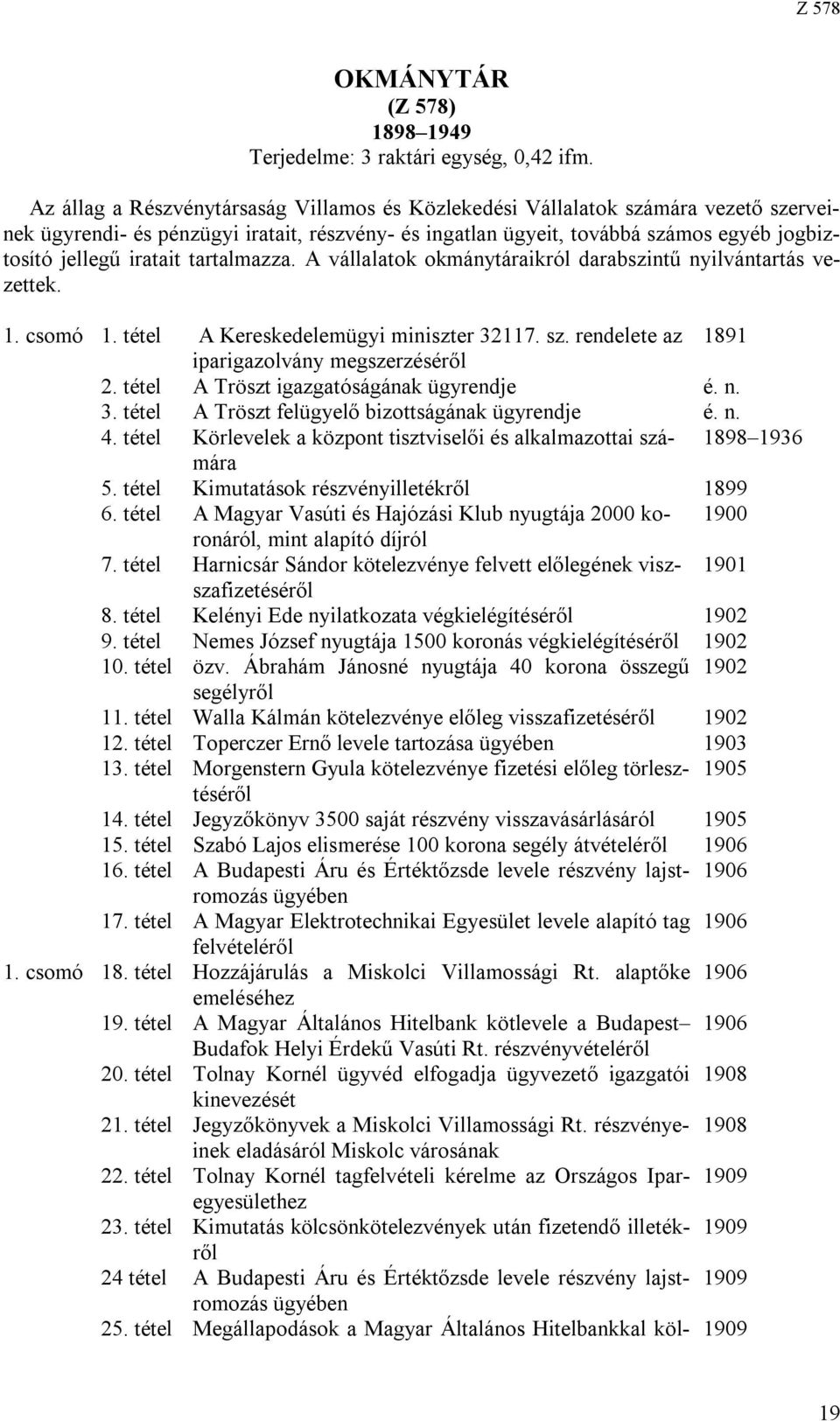 tartalmazza. A vállalatok okmánytáraikról darabszintű nyilvántartás vezettek. 1. csomó 1. tétel A Kereskedelemügyi miniszter 32117. sz. rendelete az 1891 iparigazolvány megszerzéséről 2.