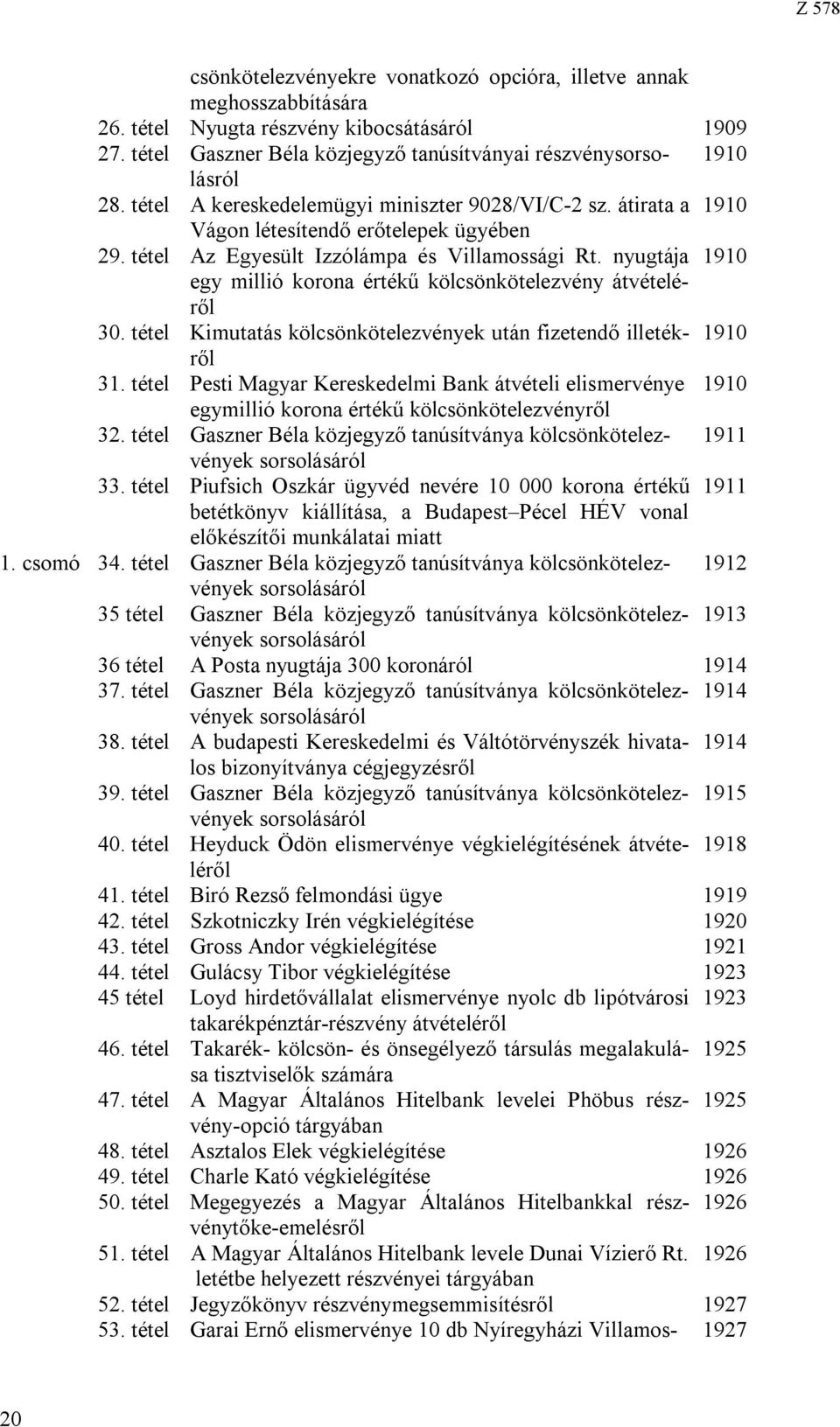 nyugtája 1910 egy millió korona értékű kölcsönkötelezvény átvételéről 30. tétel Kimutatás kölcsönkötelezvények után fizetendő illetékről 1910 31.