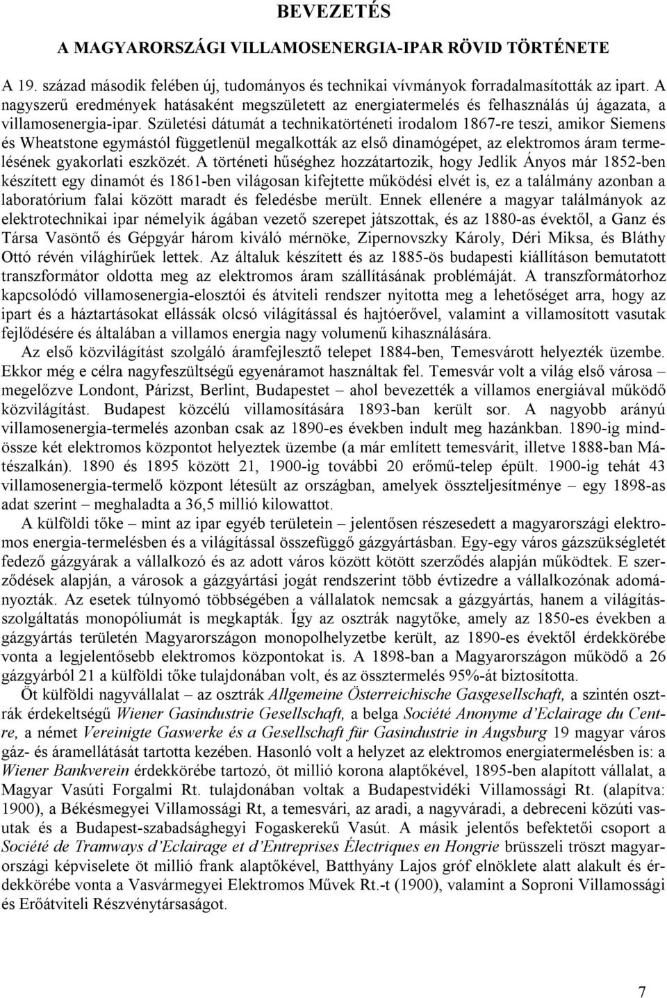 Születési dátumát a technikatörténeti irodalom 1867-re teszi, amikor Siemens és Wheatstone egymástól függetlenül megalkották az első dinamógépet, az elektromos áram termelésének gyakorlati eszközét.