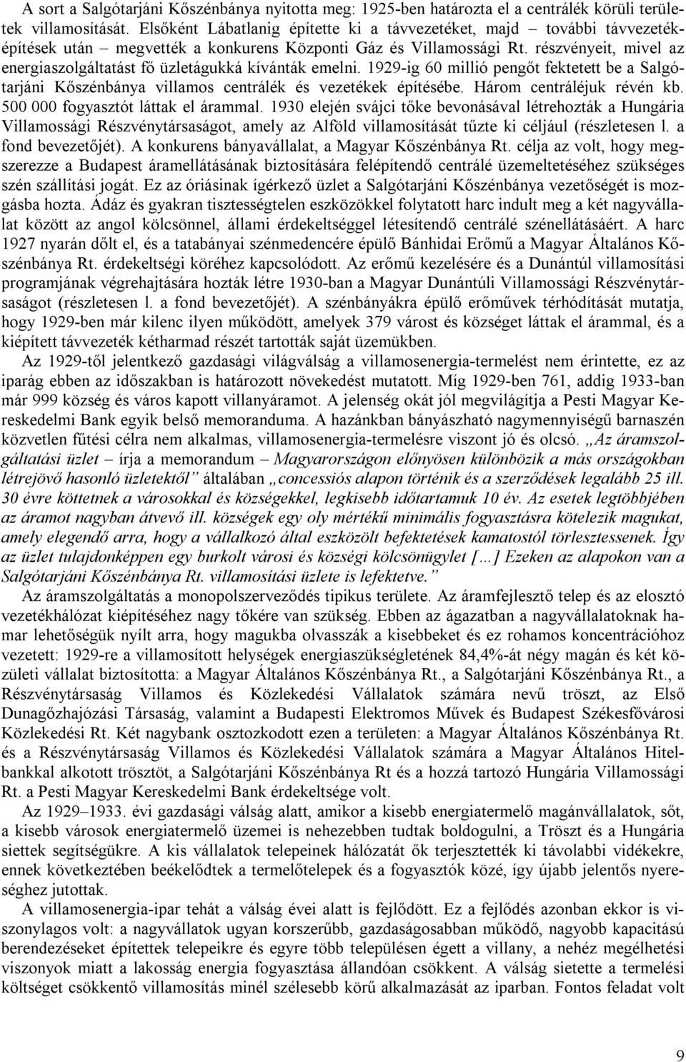 részvényeit, mivel az energiaszolgáltatást fő üzletágukká kívánták emelni. 1929-ig 60 millió pengőt fektetett be a Salgótarjáni Kőszénbánya villamos centrálék és vezetékek építésébe.