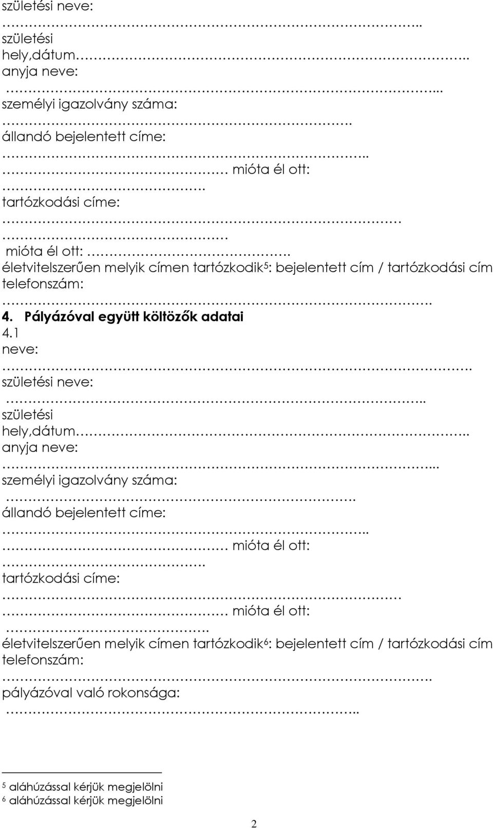 életvitelszerűen melyik címen tartózkodik 6 : bejelentett cím / tartózkodási cím telefonszám:. pályázóval való rokonsága:.