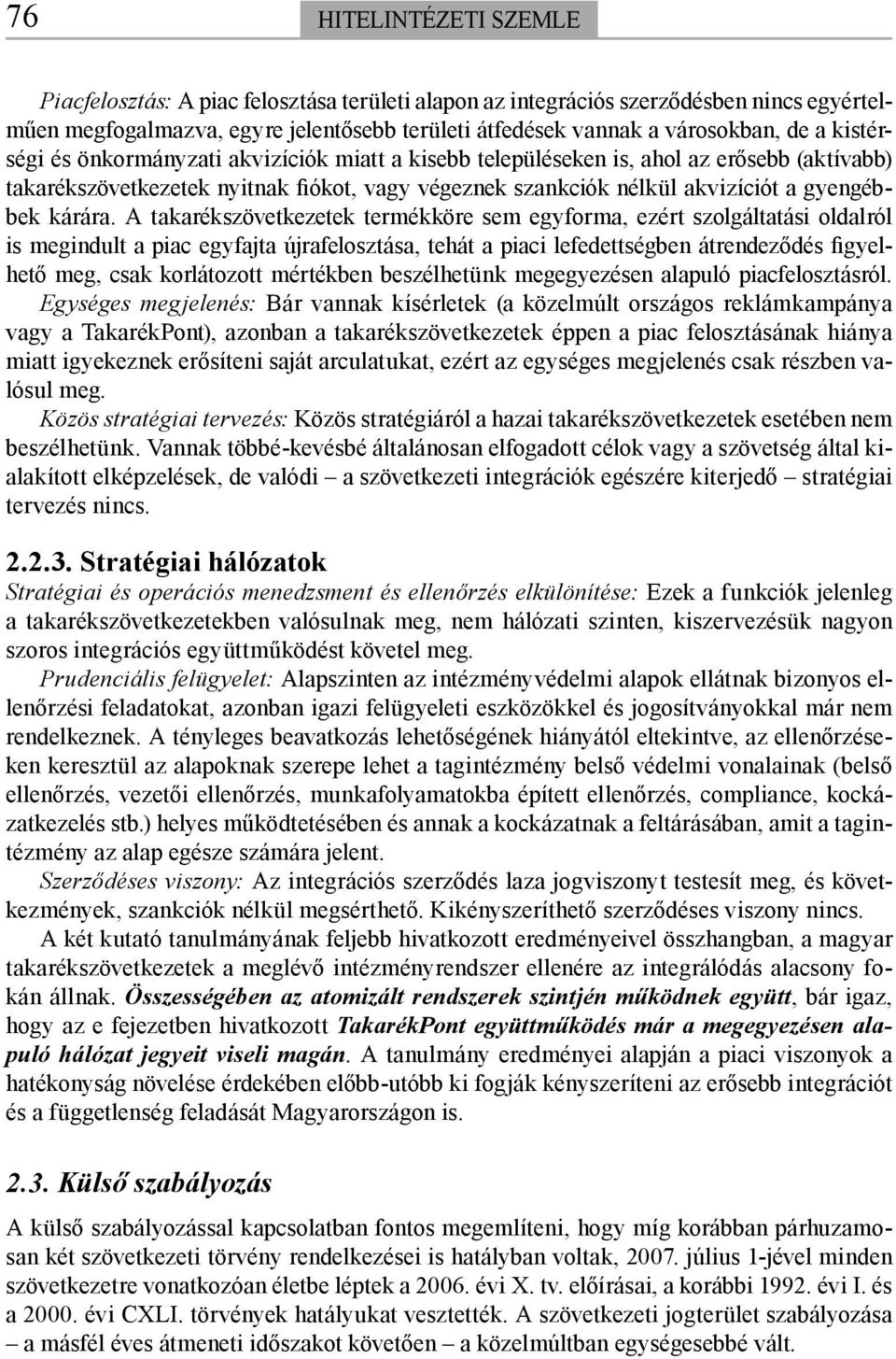 A takarékszövetkezetek termékköre sem egyforma, ezért szolgáltatási oldalról is megindult a piac egyfajta újrafelosztása, tehát a piaci lefedettségben átrendeződés figyelhető meg, csak korlátozott