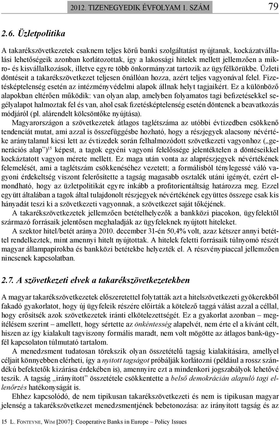 kisvállalkozások, illetve egyre több önkormányzat tartozik az ügyfélkörükbe. Üzleti döntéseit a takarékszövetkezet teljesen önállóan hozza, azért teljes vagyonával felel.