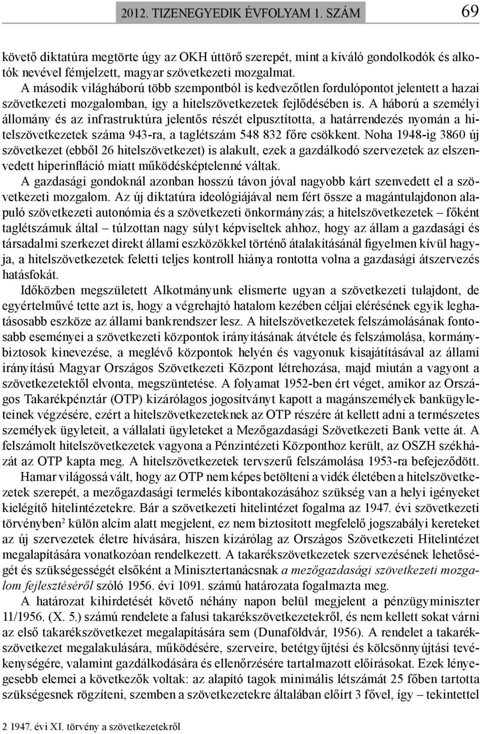 A háború a személyi állomány és az infrastruktúra jelentős részét elpusztította, a határrendezés nyomán a hitelszövetkezetek száma 943-ra, a taglétszám 548 832 főre csökkent.