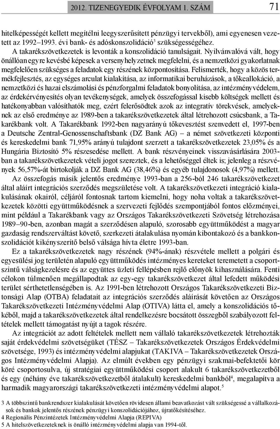 Nyilvánvalóvá vált, hogy önállóan egyre kevésbé képesek a versenyhelyzetnek megfelelni, és a nemzetközi gyakorlatnak megfelelően szükséges a feladatok egy részének központosítása.