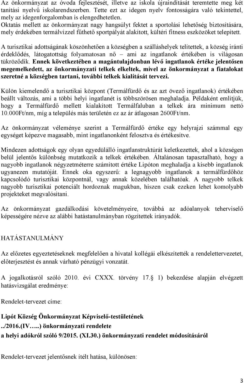 Oktatás mellett az önkormányzat nagy hangsúlyt fektet a sportolási lehetőség biztosítására, mely érdekében termálvízzel fűthető sportpályát alakított, kültéri fitness eszközöket telepített.