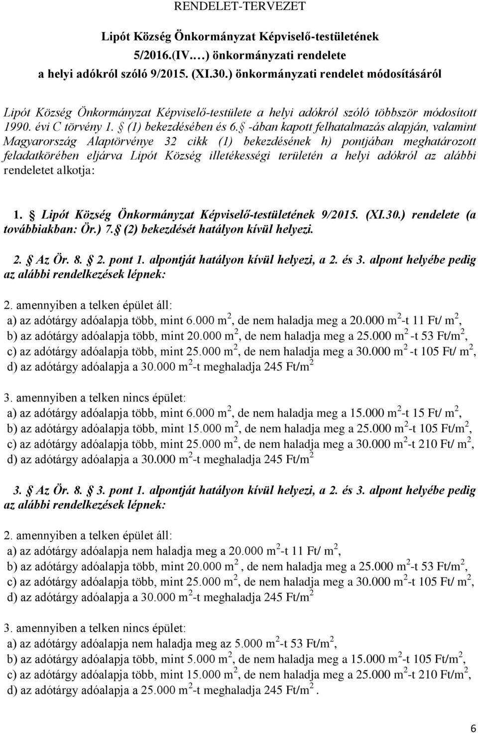 -ában kapott felhatalmazás alapján, valamint Magyarország Alaptörvénye 32 cikk (1) bekezdésének h) pontjában meghatározott feladatkörében eljárva Lipót Község illetékességi területén a helyi adókról