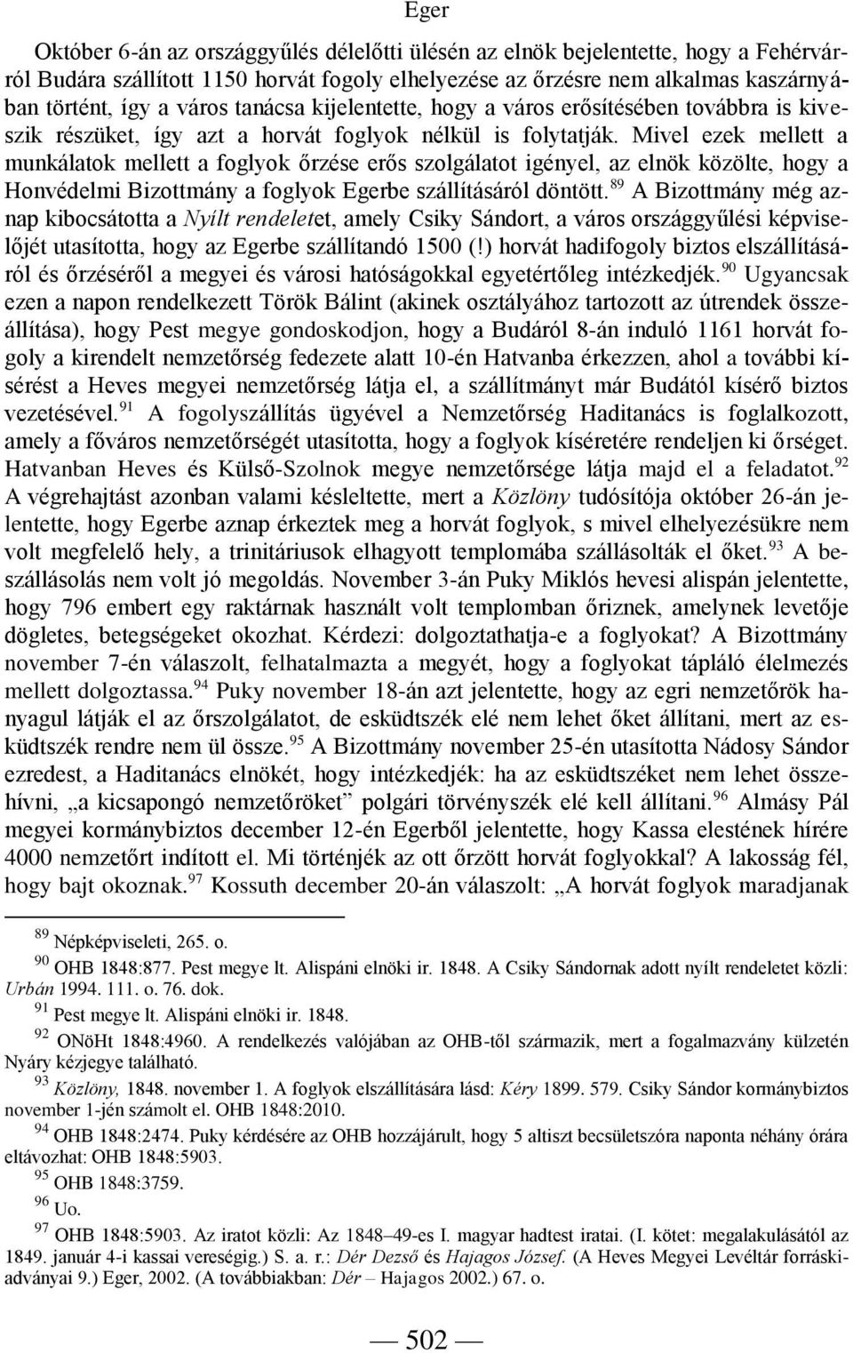 Mivel ezek mellett a munkálatok mellett a foglyok őrzése erős szolgálatot igényel, az elnök közölte, hogy a Honvédelmi Bizottmány a foglyok Egerbe szállításáról döntött.