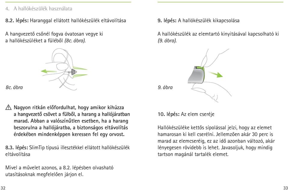 . 8c. ábra 9. ábra!! Nagyon ritkán előfordulhat, hogy amikor kihúzza a hangvezető csövet a fülből, a harang a hallójáratban marad.