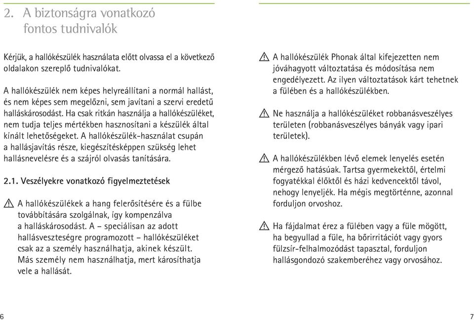 Ha csak ritkán használja a hallókészüléket, nem tudja teljes mértékben hasznosítani a készülék által kínált lehetőségeket.