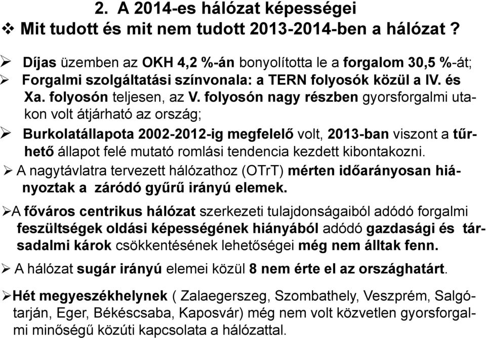 folyosón nagy részben gyorsforgalmi utakon volt átjárható az ország; Burkolatállapota 2002-2012-ig megfelelő volt, 2013-ban viszont a tűr- hető állapot felé mutató romlási tendencia kezdett