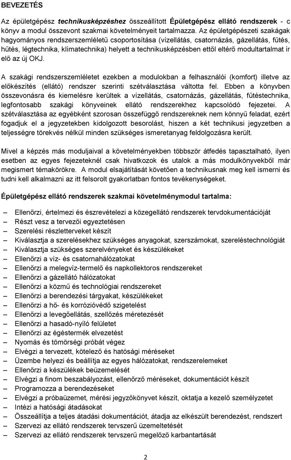 modultartalmat ír elő az új OKJ. A szakági rendszerszemléletet ezekben a modulokban a felhasználói (komfort) illetve az előkészítés (ellátó) rendszer szerinti szétválasztása váltotta fel.