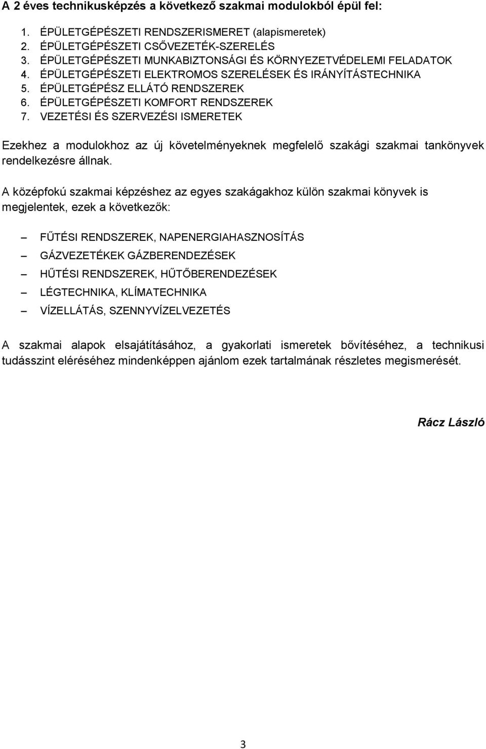 VEZETÉSI ÉS SZERVEZÉSI ISMERETEK Ezekhez a modulokhoz az új követelményeknek megfelelő szakági szakmai tankönyvek rendelkezésre állnak.