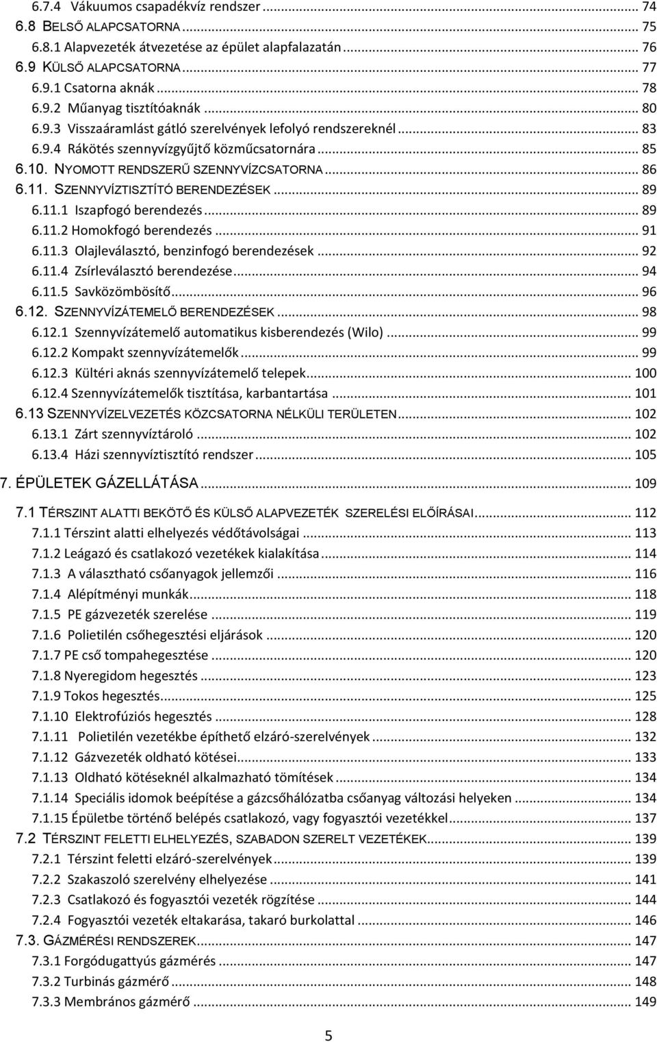 SZENNYVÍZTISZTÍTÓ BERENDEZÉSEK... 89 6.11.1 Iszapfogó berendezés... 89 6.11.2 Homokfogó berendezés... 91 6.11.3 Olajleválasztó, benzinfogó berendezések... 92 6.11.4 Zsírleválasztó berendezése... 94 6.