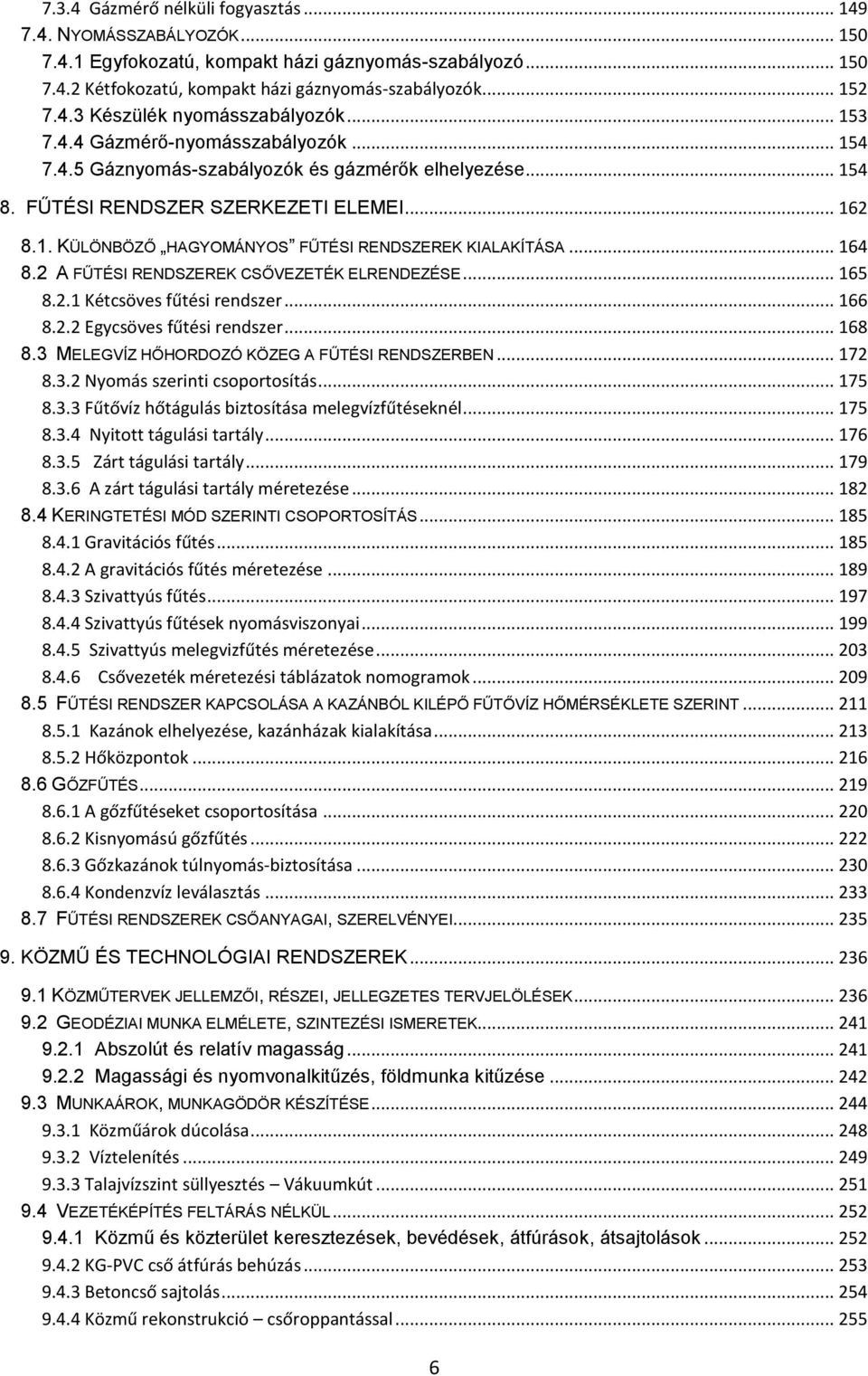 .. 164 8.2 A FŰTÉSI RENDSZEREK CSŐVEZETÉK ELRENDEZÉSE... 165 8.2.1 Kétcsöves fűtési rendszer... 166 8.2.2 Egycsöves fűtési rendszer... 168 8.3 MELEGVÍZ HŐHORDOZÓ KÖZEG A FŰTÉSI RENDSZERBEN... 172 8.3.2 Nyomás szerinti csoportosítás.