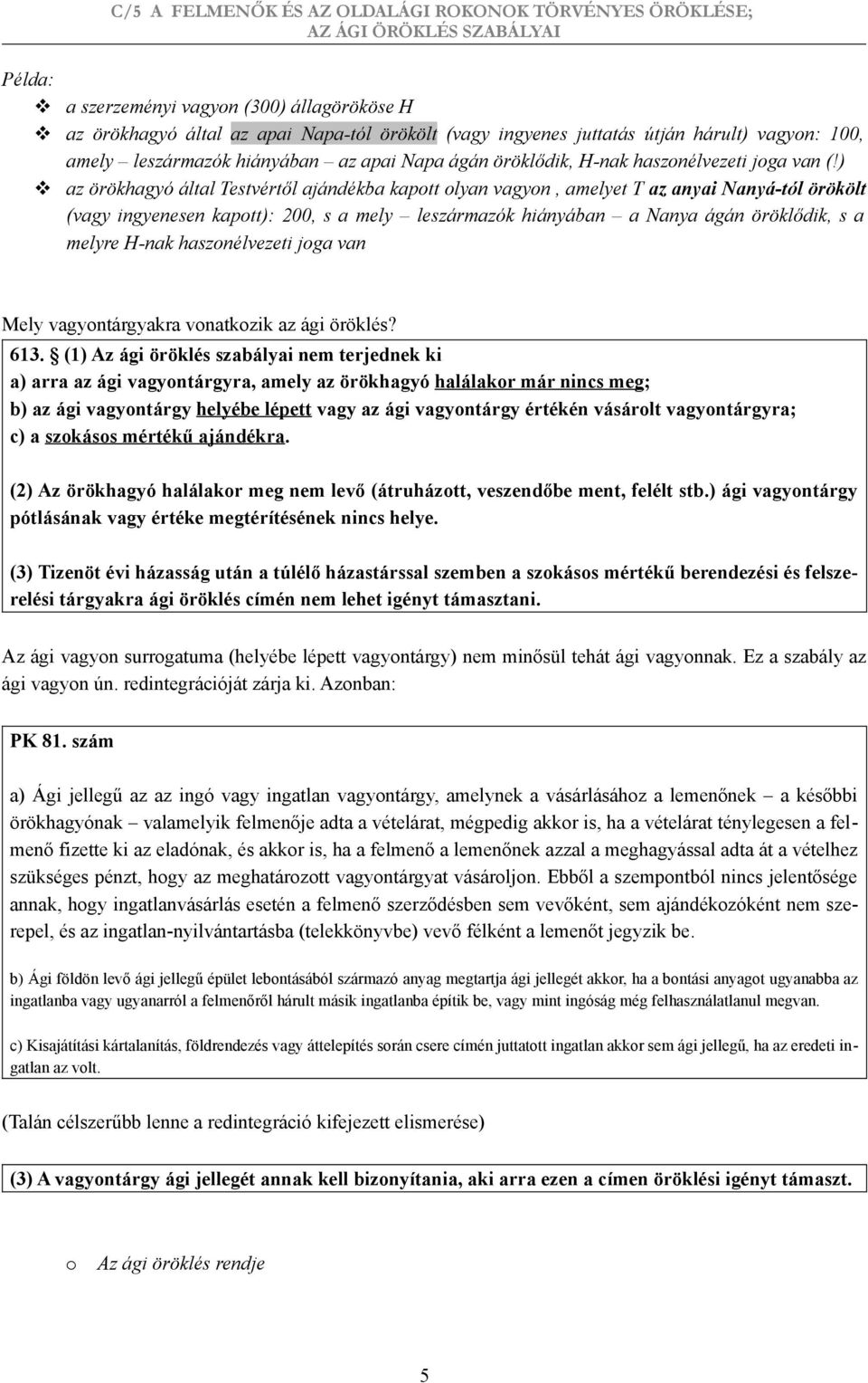 ) az örökhagyó által Testvértől ajándékba kaptt lyan vagyn, amelyet T az anyai Nanyá-tól örökölt (vagy ingyenesen kaptt): 200, s a mely leszármazók hiányában a Nanya ágán öröklődik, s a melyre H-nak