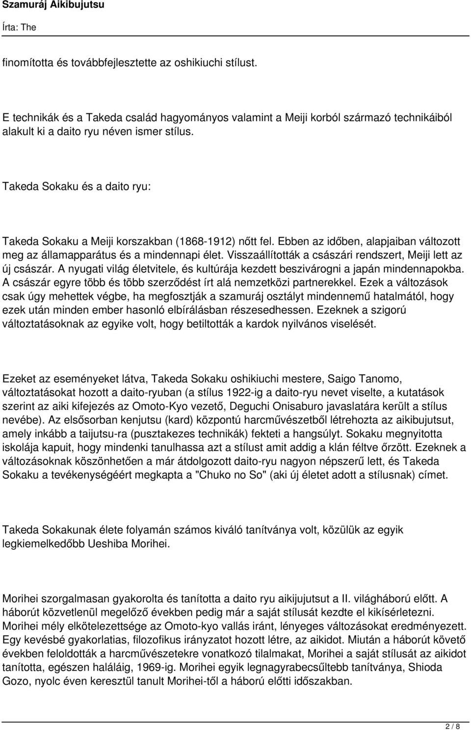 Visszaállították a császári rendszert, Meiji lett az új császár. A nyugati világ életvitele, és kultúrája kezdett beszivárogni a japán mindennapokba.