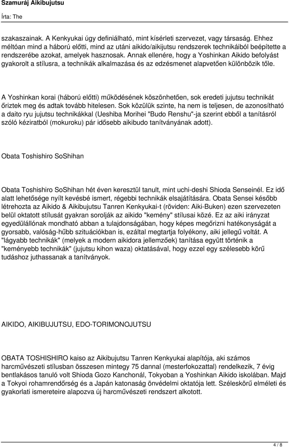 Annak ellenére, hogy a Yoshinkan Aikido befolyást gyakorolt a stílusra, a technikák alkalmazása és az edzésmenet alapvetően különbözik tőle.