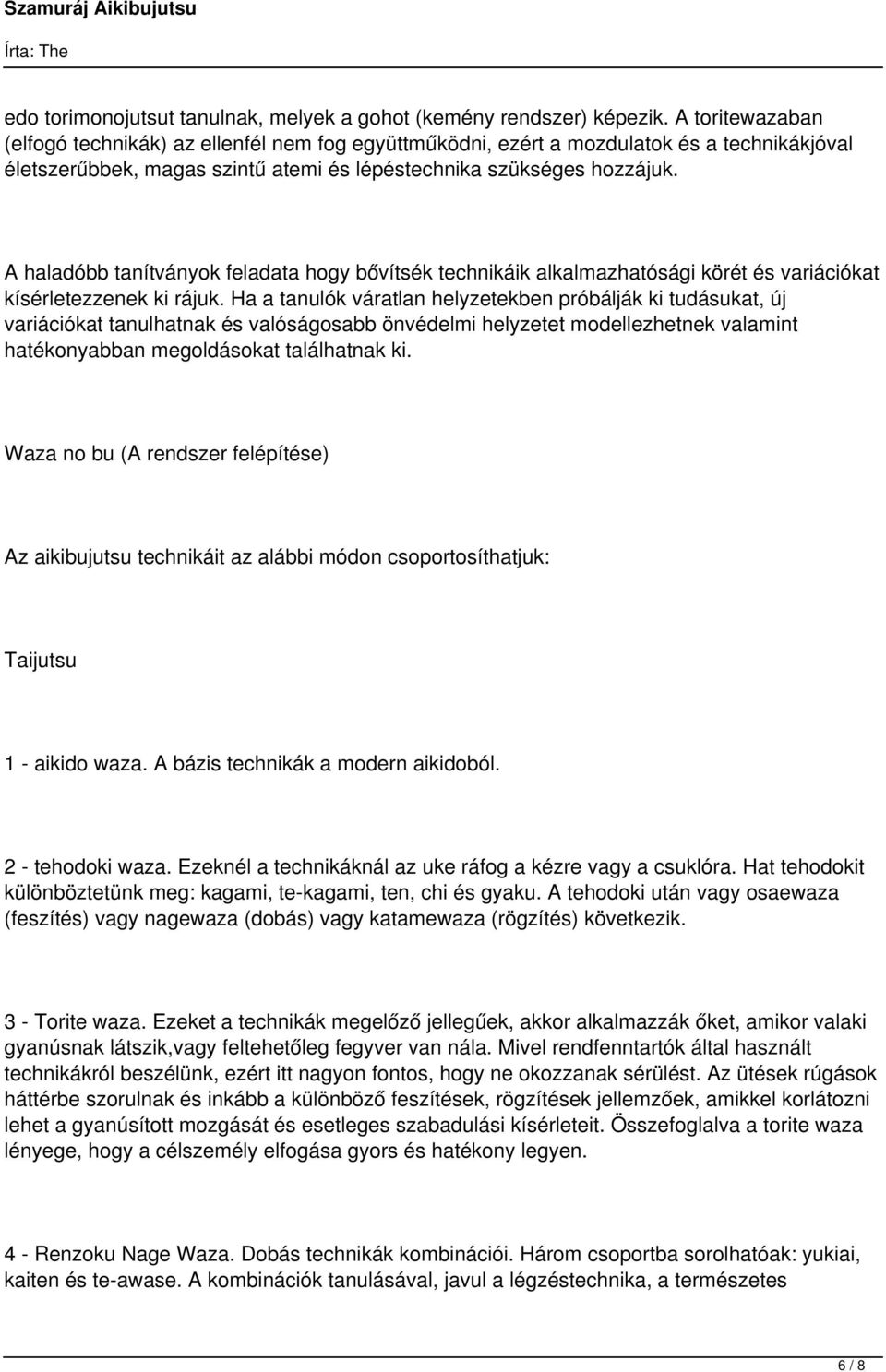 A haladóbb tanítványok feladata hogy bővítsék technikáik alkalmazhatósági körét és variációkat kísérletezzenek ki rájuk.