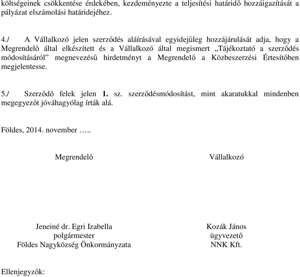 szerződés módosításáról megnevezésű hirdetményt a Megrendelő a Közbeszerzési Értesítőben megjelentesse. 5./ Szerződő felek jelen 1. sz.