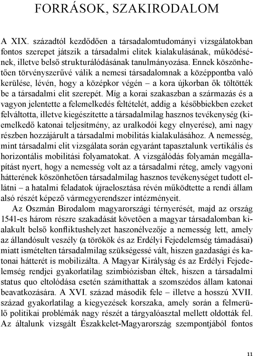 Ennek köszönhetően törvényszerűvé válik a nemesi társadalomnak a középpontba való kerülése, lévén, hogy a középkor végén a kora újkorban ők töltötték be a társadalmi elit szerepét.