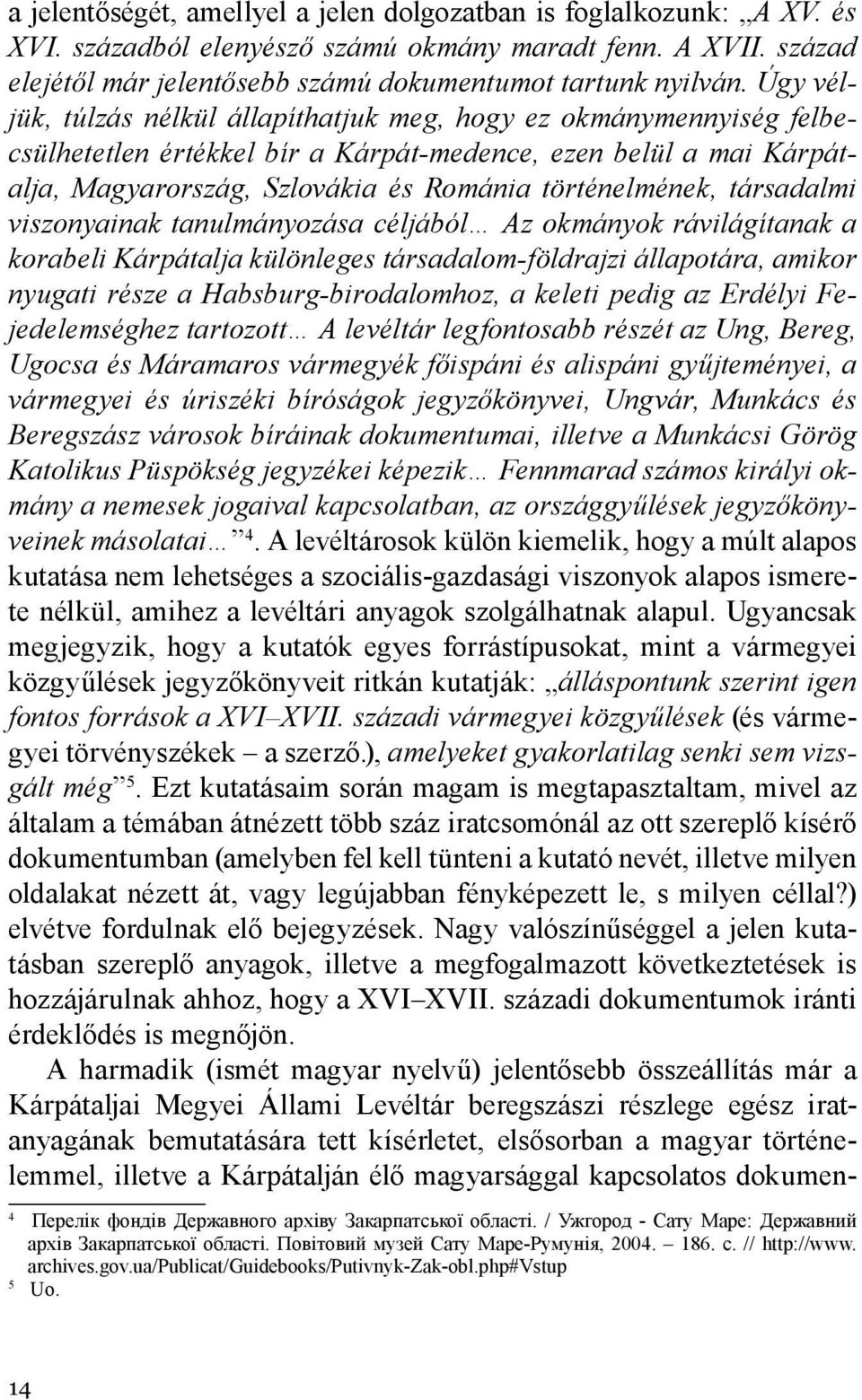 társadalmi viszonyainak tanulmányozása céljából Az okmányok rávilágítanak a korabeli Kárpátalja különleges társadalom-földrajzi állapotára, amikor nyugati része a Habsburg-birodalomhoz, a keleti