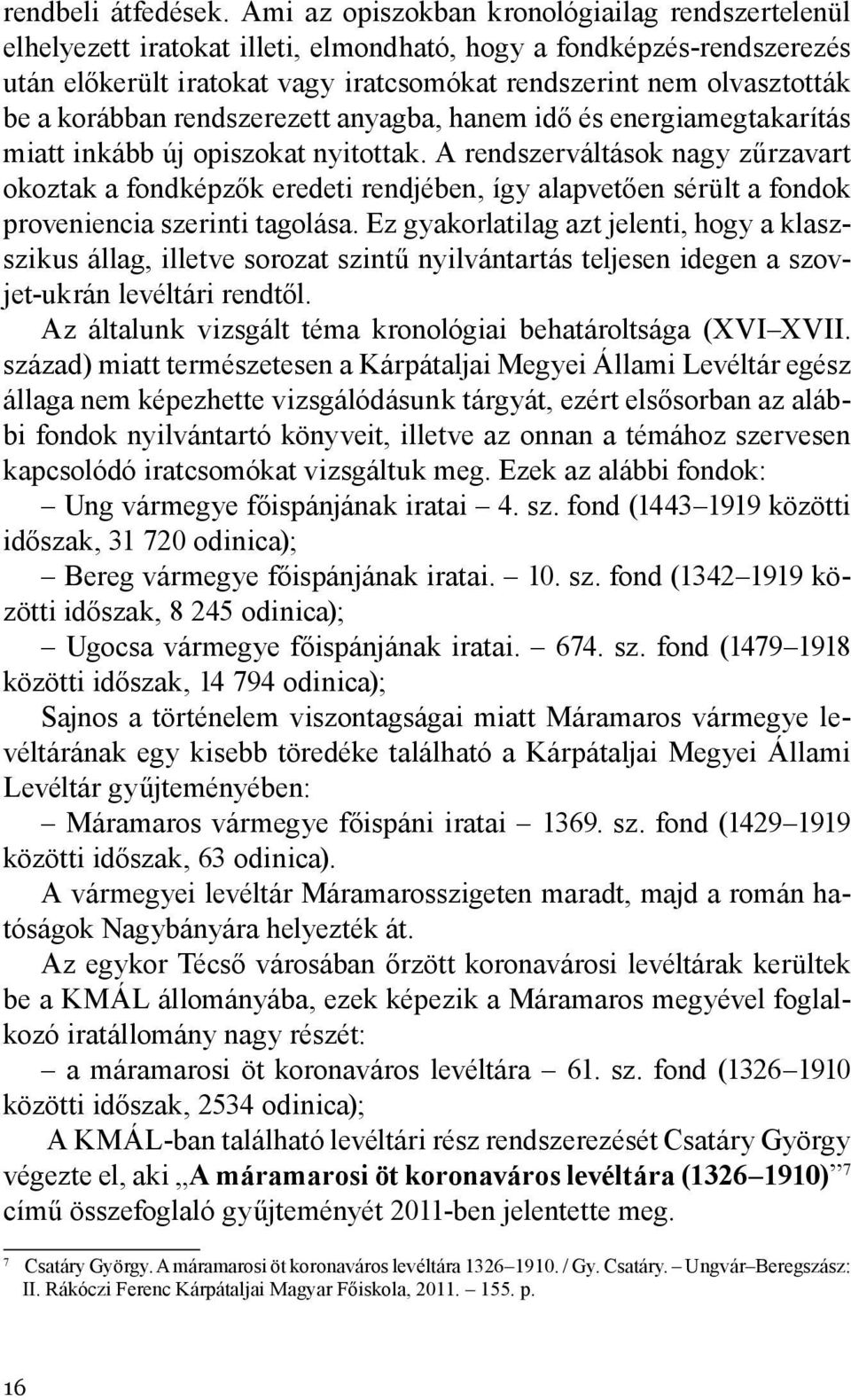 korábban rendszerezett anyagba, hanem idő és energiamegtakarítás miatt inkább új opiszokat nyitottak.