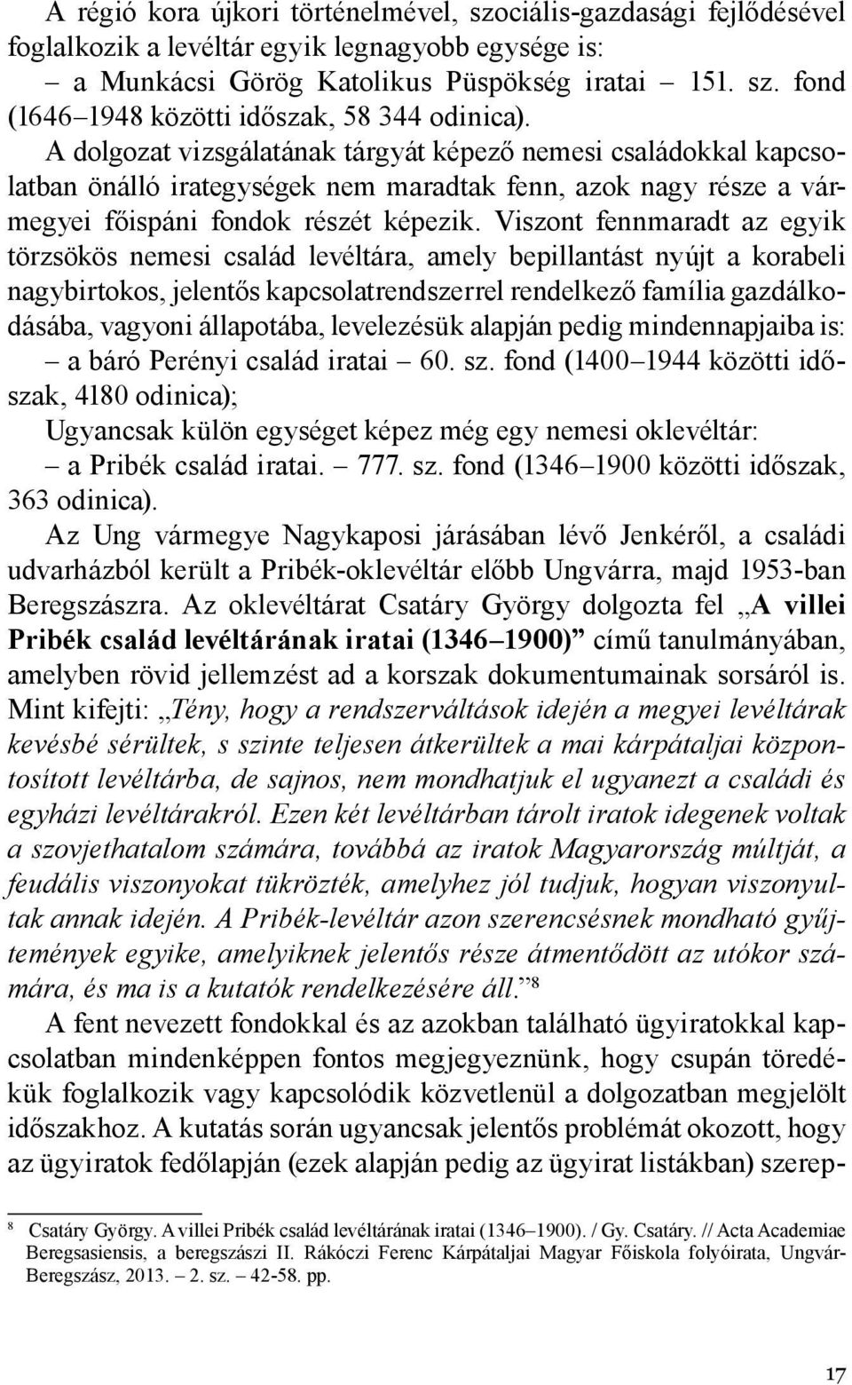 Viszont fennmaradt az egyik törzsökös nemesi család levéltára, amely bepillantást nyújt a korabeli nagybirtokos, jelentős kapcsolatrendszerrel rendelkező família gazdálkodásába, vagyoni állapotába,