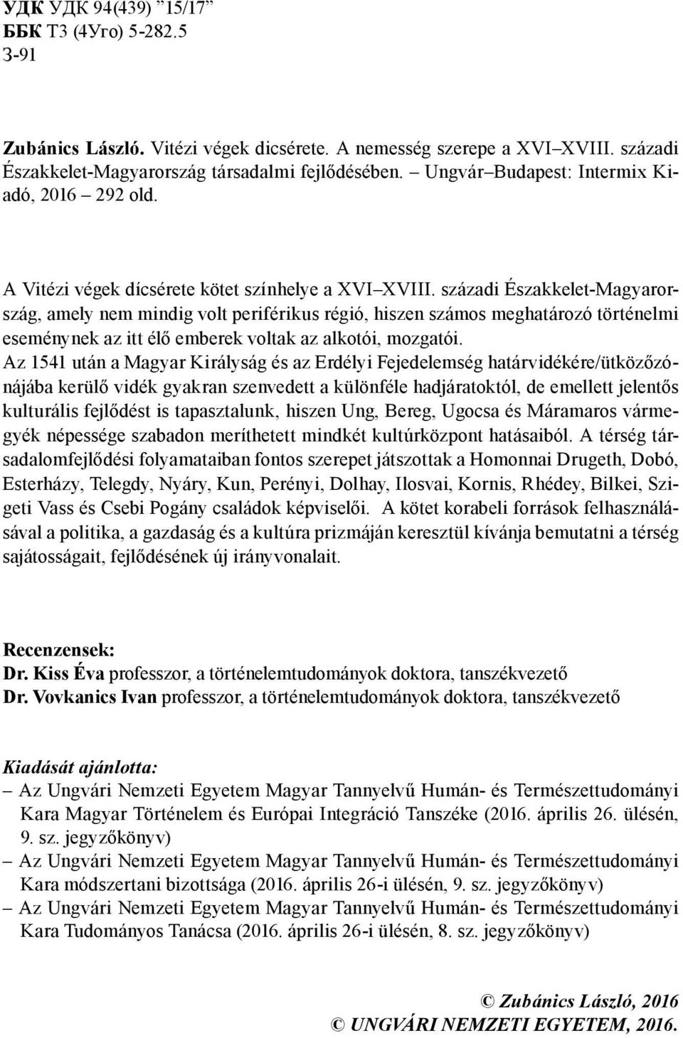 századi Északkelet-Magyarország, amely nem mindig volt periférikus régió, hiszen számos meghatározó történelmi eseménynek az itt élő emberek voltak az alkotói, mozgatói.