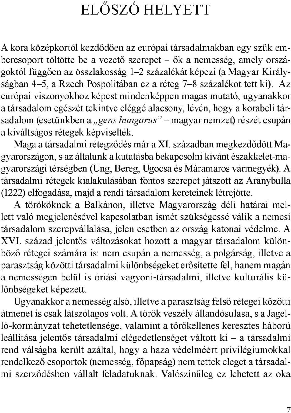 Az európai viszonyokhoz képest mindenképpen magas mutató, ugyanakkor a társadalom egészét tekintve eléggé alacsony, lévén, hogy a korabeli társadalom (esetünkben a gens hungarus magyar nemzet) részét